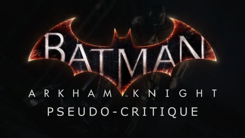Pseudo-Critique : Batman Arkham Knight