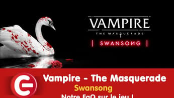 Vampire - The Masquerade : Swansong : Notre FAQ sur le jeu !