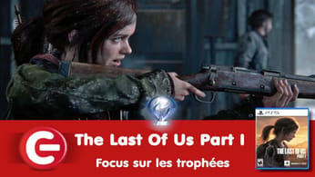 Notre vidéo focus sur les trophées de The Last of Us Part I est disponible !