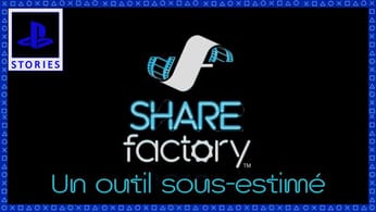 PlayStation Stories #4: SHAREFactory : Un outil sous-estimé