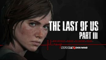 [Fil Rouge] The Last Of Us Part.III – Infos, Dates, Rumeurs, Images, Vidéos - Naughty Dog Mag'