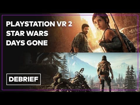 Débrief' : PlayStation VR 2, The Last of Us (Remake ?), Jedi Fallen Order 2 et Days Gone