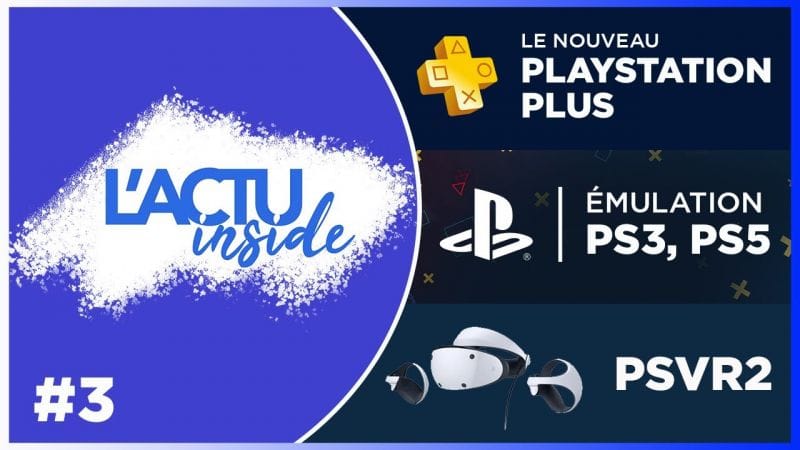 L'ACTU Inside #3 (nouveau PS+, émulation des jeux PS3 sur PS5, PSVR2 attendu)