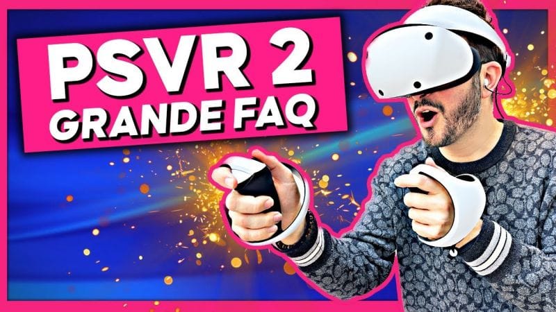 PSVR 2 🌟 La GRANDE FAQ pour tout savoir sur la VR PS5 !!!