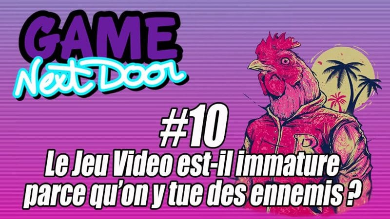 Le Jeu Vidéo est-il immature parce qu'on y tue des ennemis? Game Next Door #10