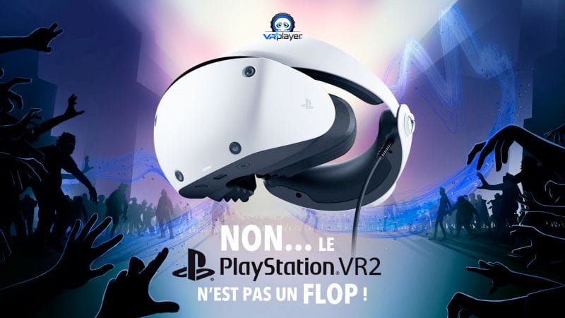 PlayStation VR2 : Non, le PSVR2 n'est ni un Flop, ni un échec !