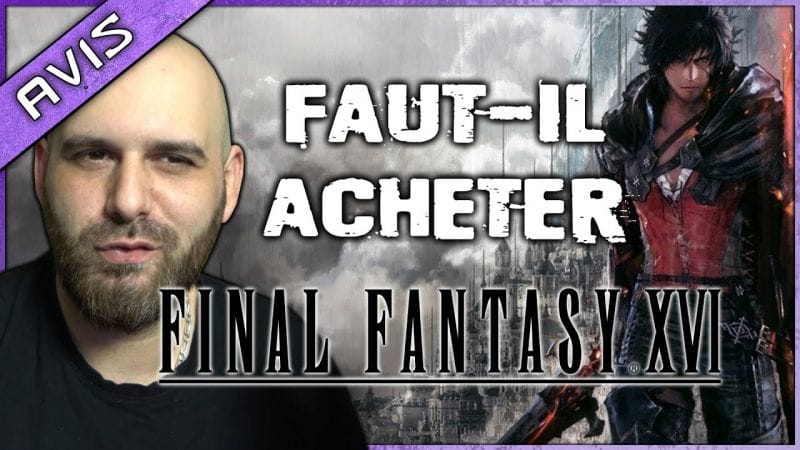 FAUT-IL ACHETER FINAL FANTASY XVI ? Récap des infos sur le jeu !