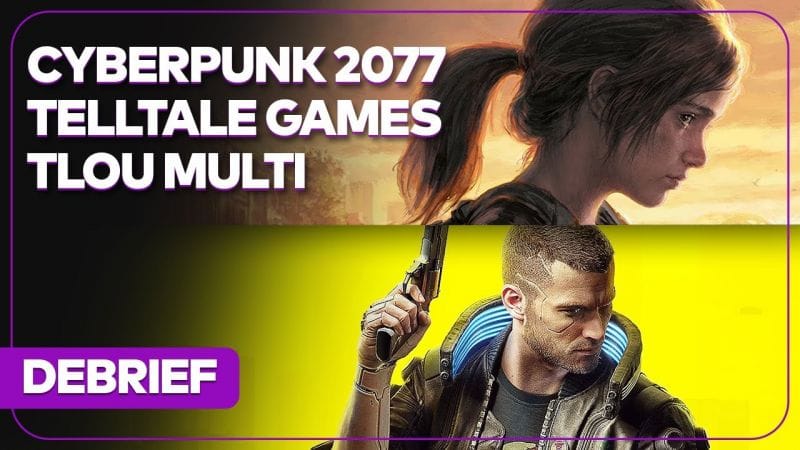 Débrief' : Cyberpunk 2077 (suite et live-action), The Last of Us multi et Telltale tourmente