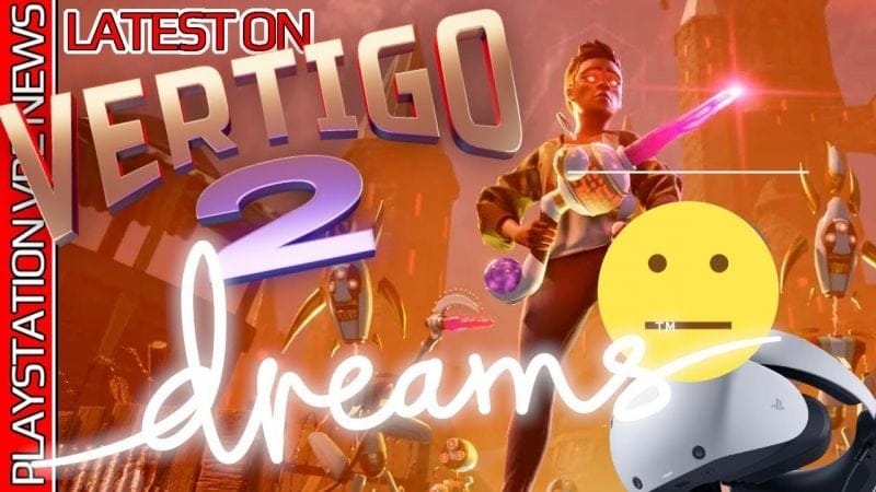 Vertigo 2 - Latest | Dreams - PSVR2 More Sad News | Saints & Sinners 1&2 & More | PSVR2 NEWS