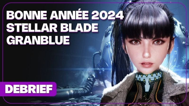 Débrief' : Stellar Blade, Star Ocean 3 Remake, Granblue Fantasy, jeux japonais et bonne année 2024