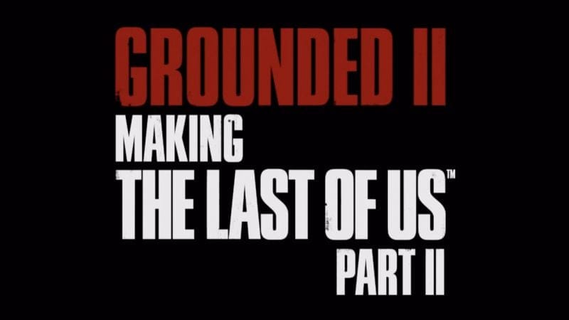 Grounded II : découvrez la bande-annonce du making of de The Last Of Us Part.II - Naughty Dog Mag'