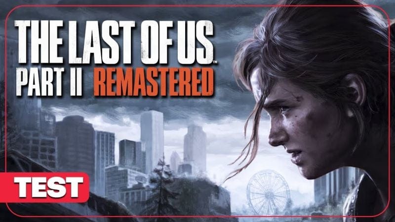 The Last of Us Part II Remastered : Un remaster correct pour un chef d'œuvre ? Test en vidéo