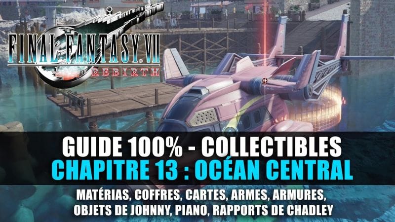 Final Fantasy 7 Rebirth : Guide 100% - Chapitre 13 : Océan Central (Gilgamesh, Objets de Johnny...)