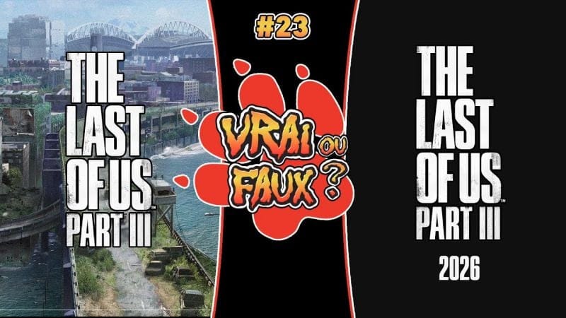 VRAI OU FAUX ? THE LAST OF US PART.III EN OPEN-WORLD ? ANNONCE CETTE ANNÉE ? SORTIE 2026 OU 2027 ?