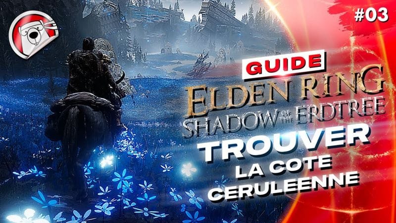 LA CÔTE CÉRULÉENNE ET SES SECRETS - Elden Ring Shadow Of The Erdtree - GUIDE 03