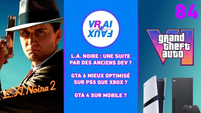 VRAI OU FAUX ? UN L.A. NOIRE 2 PAR DES ANCIENS DEV ? GTA 6 MOINS BON SUR XBOX ? GTA 4 SUR MOBILE ?