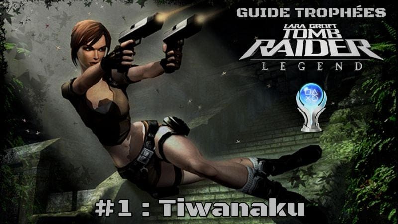 Guide Trophées Tomb Raider Legend #1 : Tiwanaku