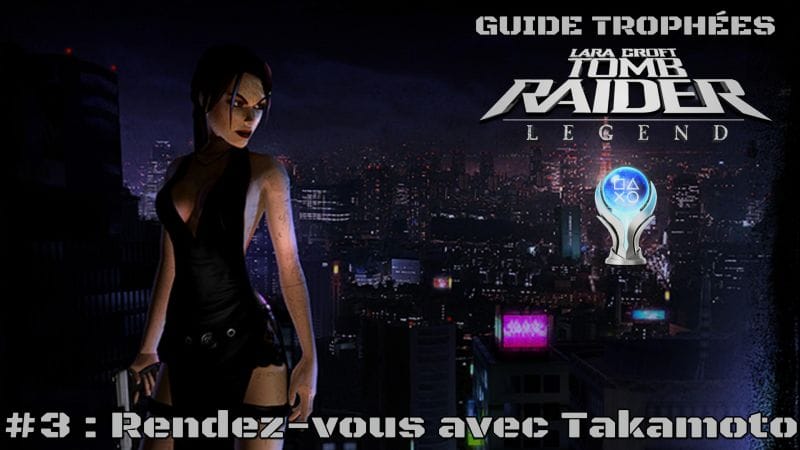 Guide Trophées Tomb Raider Legend #3 : Rendez-vous avec Takamoto