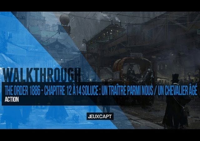 Walkthrough : The Order 1886 - Soluce chapitre 12/13/14 - Un traître parmi nous / Un chevalier âgé
