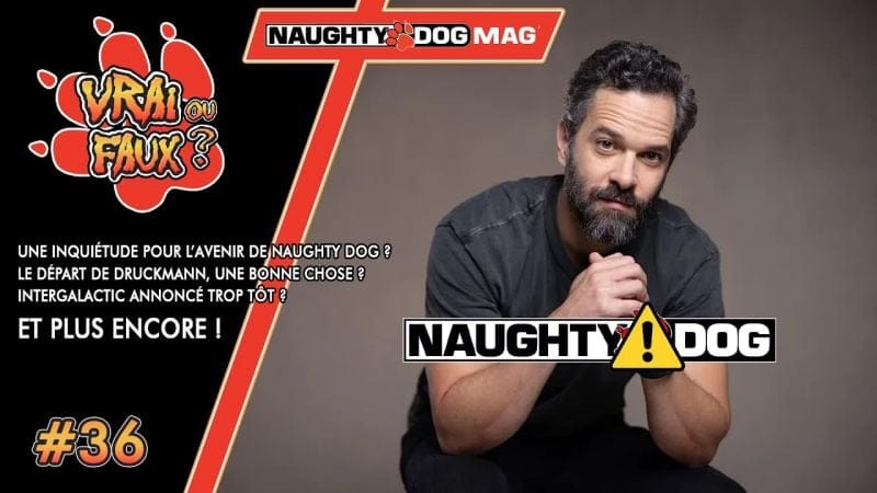 VRAI OU FAUX ? DES INQUIETUDES SUR L'AVENIR DE NAUGHTY DOG ? LE DEPART DE DRUCKMANN UNE BONNE CHOSE?