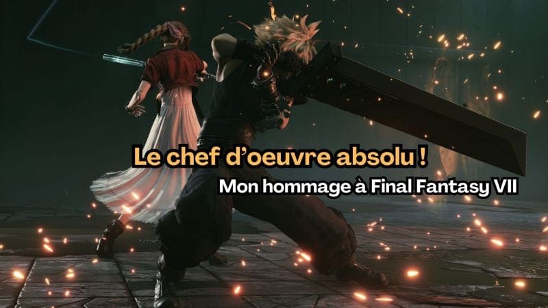 Le chef d'oeuvre absolu : Mon hommage à Final Fantasy VII