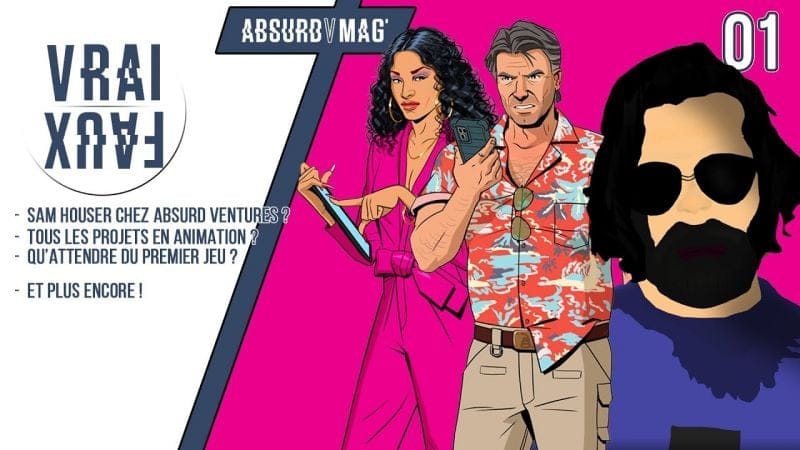 VRAI OU FAUX ? SAM HOUSER CHEZ ABSURD VENTURES ? TOUS LES PROJETS EN ANIMATION ? QU'ATTENDRE DU JEU?