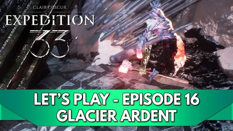 Expedition 33 Gameplay FR : Let's Play - Episode 16, Glacier Ardent