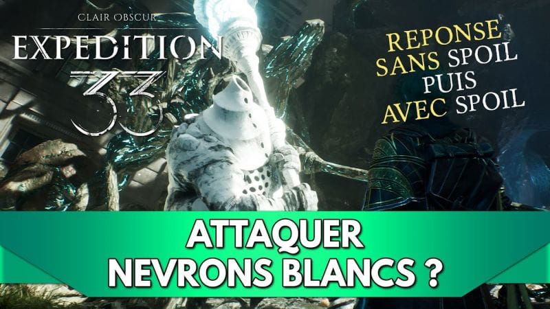 Expedition 33 FR : Attaquer Névrons Blancs ? Réponse SANS Spoil puis AVEC + Liste des Névrons