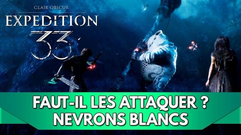 Expedition 33 FR : Névrons Blanc / Chromatien etc, faut-il les Attaquer ? NEW vidéo en épinglé !