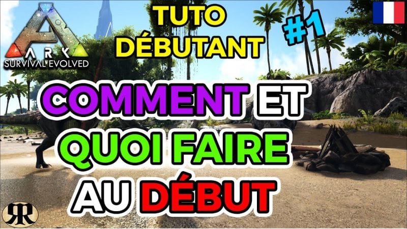 [FR] ARK Survival Evolved : TUTO DEBUTANT #1 Comment et Quoi Faire au Début