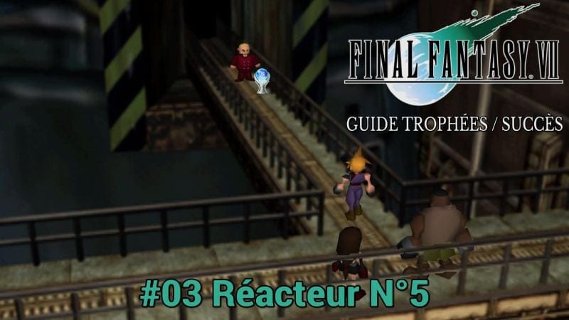 GUIDE TROPHÉES / SUCCÈS FINAL FANTASY VII : #03 Réacteur N°5