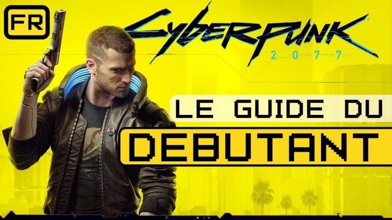 CYBERPUNK 2077 - LE GUIDE DU DÉBUTANT
