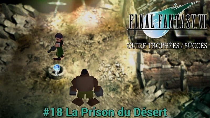 GUIDE TROPHÉES / SUCCÈS FINAL FANTASY VII : #18 La Prison du Désert