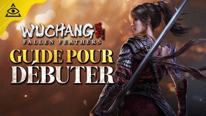 Guide-Tuto WUCHANG Fallen Feathers : Mes conseils pour bien débuter !