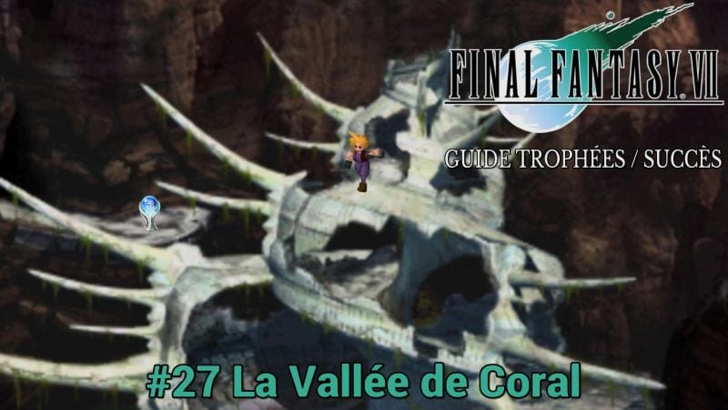 GUIDE TROPHÉES / SUCCÈS FINAL FANTASY VII : #27 La Vallée de Coral