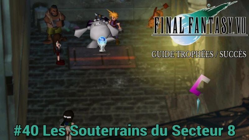 GUIDE TROPHÉES / SUCCÈS FINAL FANTASY VII : #40 Les Souterrains du Secteur 8