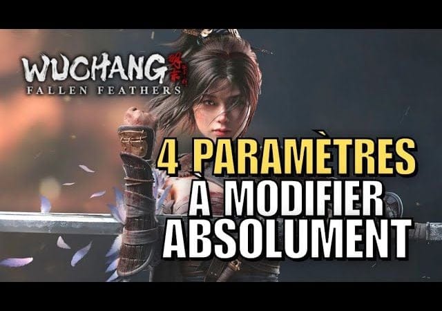 WUCHANG FALLEN FEATHERS : Les 4 PARAMÈTRES à modifier ABSOLUMENT !