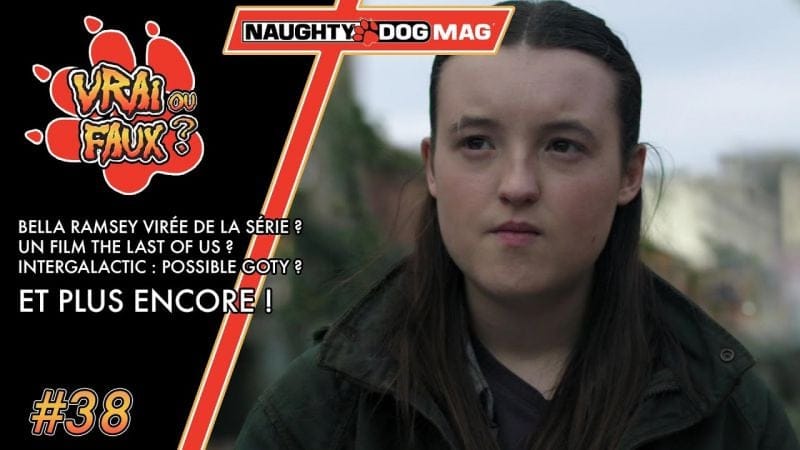 VRAI OU FAUX ? BELLA RAMSEY VIRÉE DE LA SAISON 3 ? FILM THE LAST OF US ? INTERGALACTIC GOTY ?