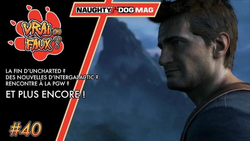 VRAI OU FAUX ? UNCHARTED, VRAIMENT TERMINÉ ? DES NOUVELLES D'INTERGALACTIC BIENTÔT ?