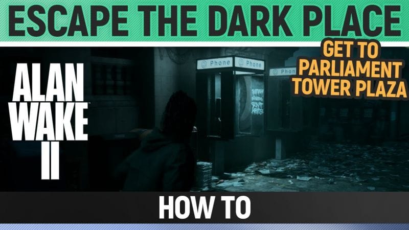 Alan Wake 2 - Escape the Dark Place / Get to Parliament Tower Plaza - How to