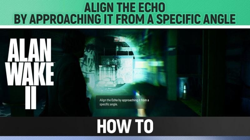 Alan Wake 2 - Align the Echo by approaching it from a specific angle - How to