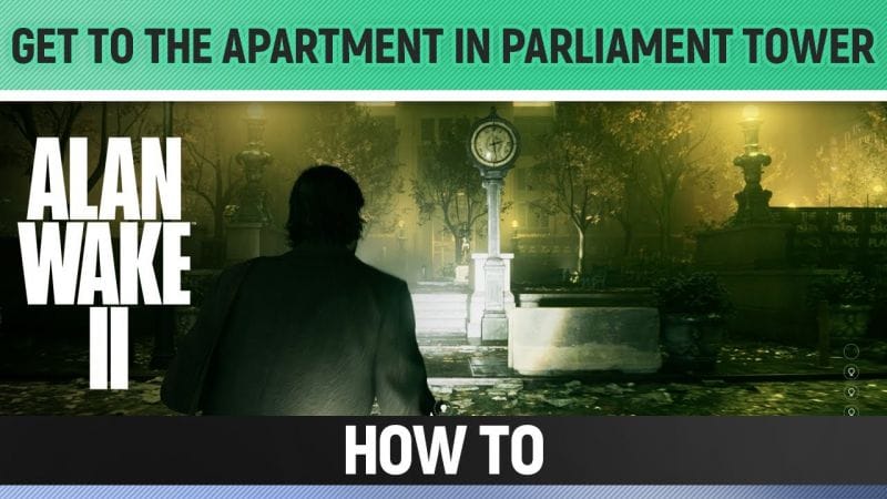 Alan Wake 2 - Get to the apartment in Parliament Tower - How to