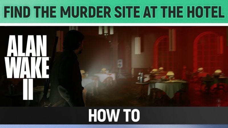 Alan Wake 2 - Find the Murder Site at the Hotel - How to