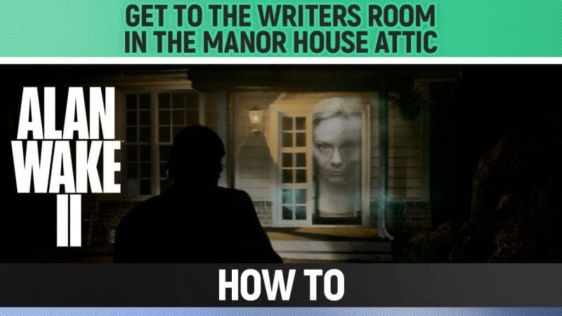 Alan Wake 2 - Get to the Writers Room in the Manor House Attic - How to