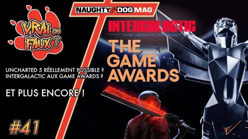 VRAI OU FAUX : UN NOUVEAU UNCHARTED EST-T-IL VRAIMENT ENVISAGEABLE ? INTERGALACTIC AUX GAME AWARDS ?