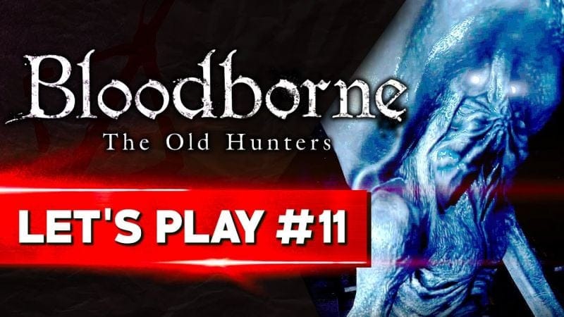 LA REVANCHE D'UNE VIE | Bloodborne - LET'S PLAY FR #11