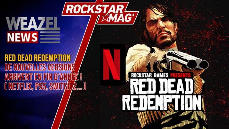 RED DEAD REDEMPTION : DE NOUVELLES VERSIONS ARRIVENT EN FIN D'ANNÉE (NETFLIX, PS5, SWITCH 2, XBOX..)