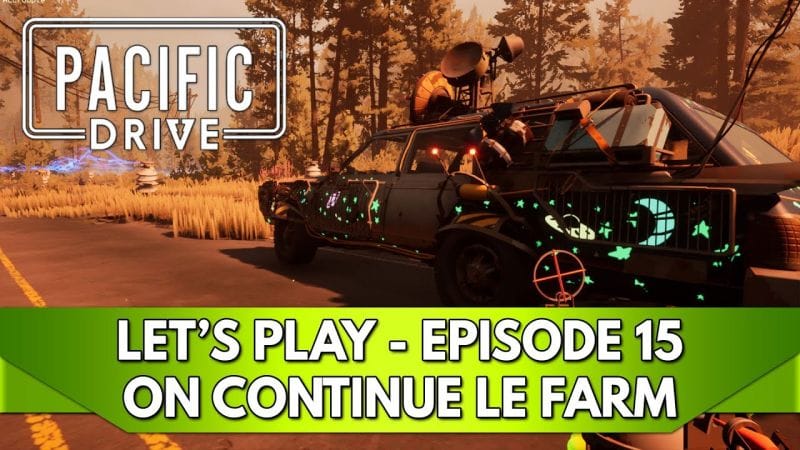 Pacific Drive Gameplay FR : Let's Play, Episode 15, Farm End Game - on continue le Farm