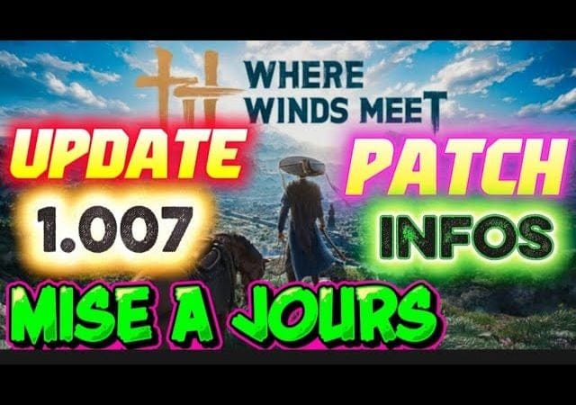 Where winds meet : MISE A JOURS UPDATE PATCH 1.007 😍😉