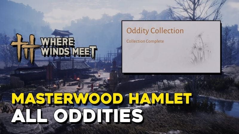 Where Winds Meet Masterwood Hamlet All Oddity Locations